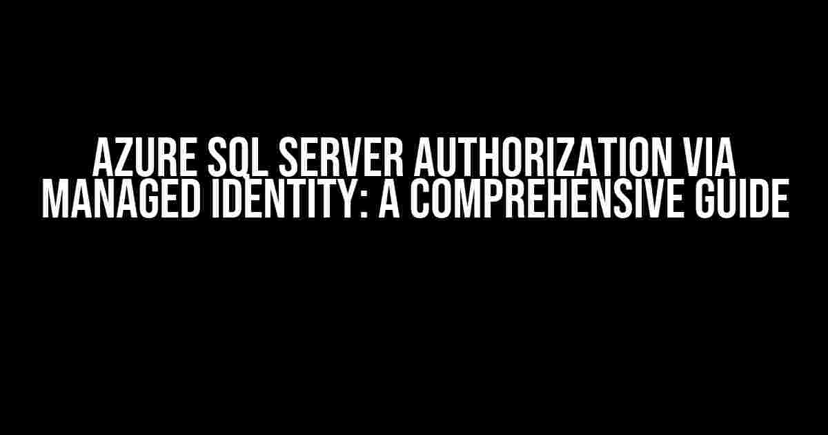 Azure SQL Server Authorization via Managed Identity: A Comprehensive Guide