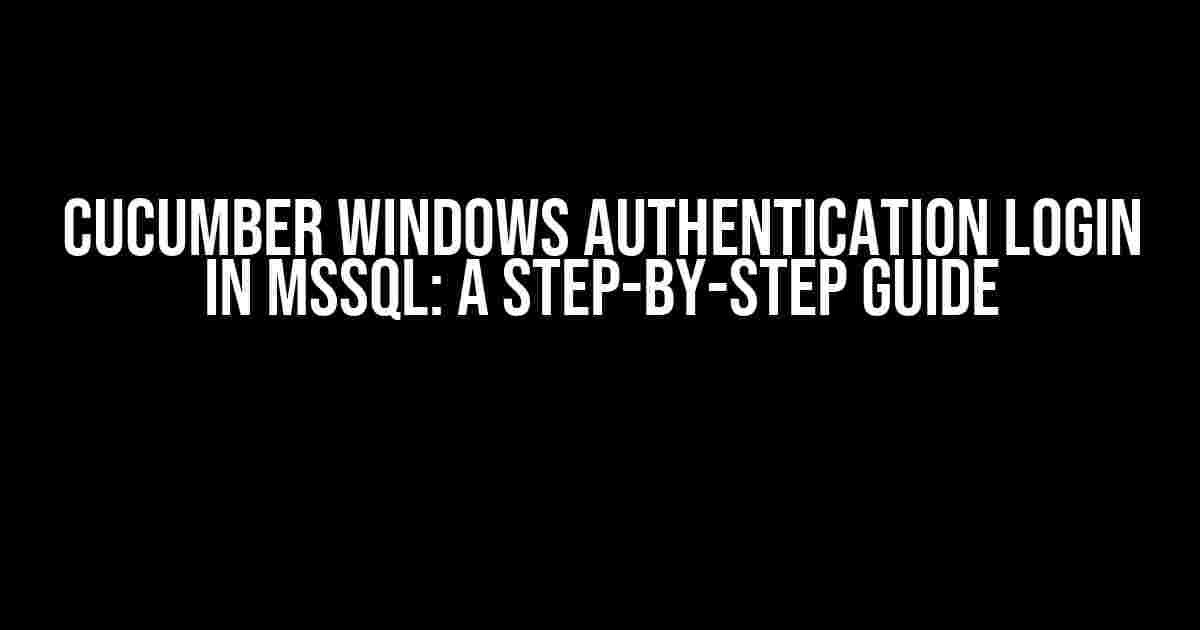 Cucumber Windows Authentication Login in MSSQL: A Step-by-Step Guide