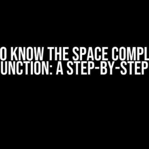 I Want to Know the Space Complexity of This Function: A Step-by-Step Guide