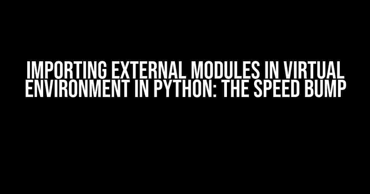 Importing External Modules in Virtual Environment in Python: The Speed Bump