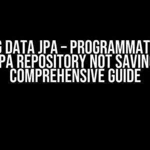 Spring Data JPA – Programmatically Create JPA Repository Not Saving Data: A Comprehensive Guide