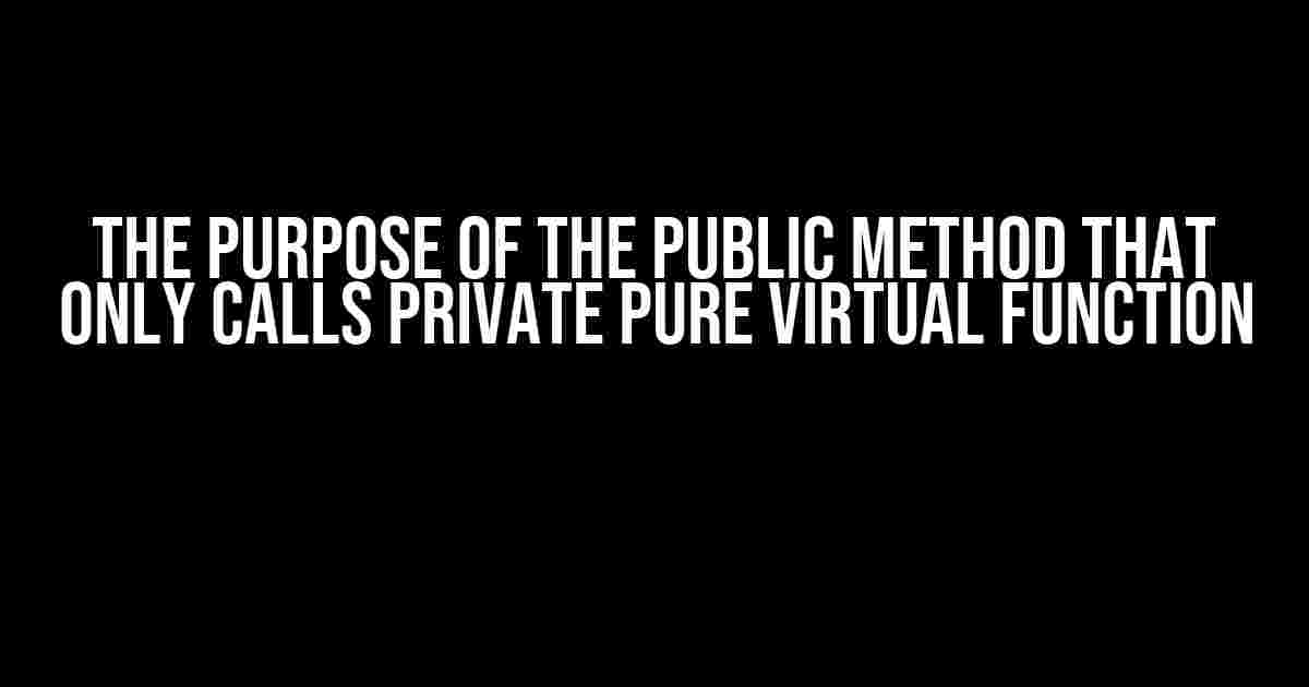 The Purpose of the Public Method that Only Calls Private Pure Virtual Function