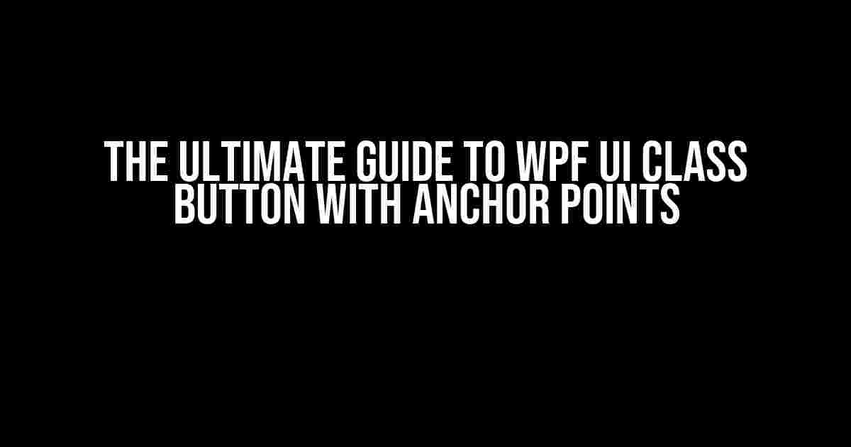 The Ultimate Guide to WPF UI Class Button with Anchor Points