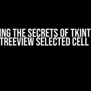 Unlocking the Secrets of Tkinter: How to Get Treeview Selected Cell Value?