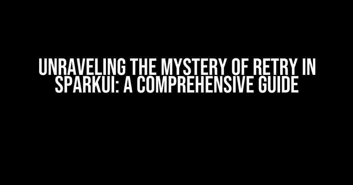 Unraveling the Mystery of Retry in SparkUI: A Comprehensive Guide