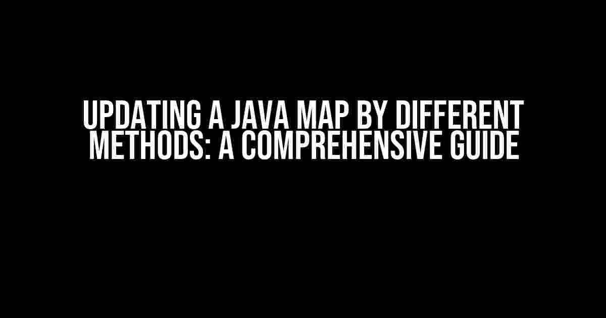 Updating a Java Map by Different Methods: A Comprehensive Guide